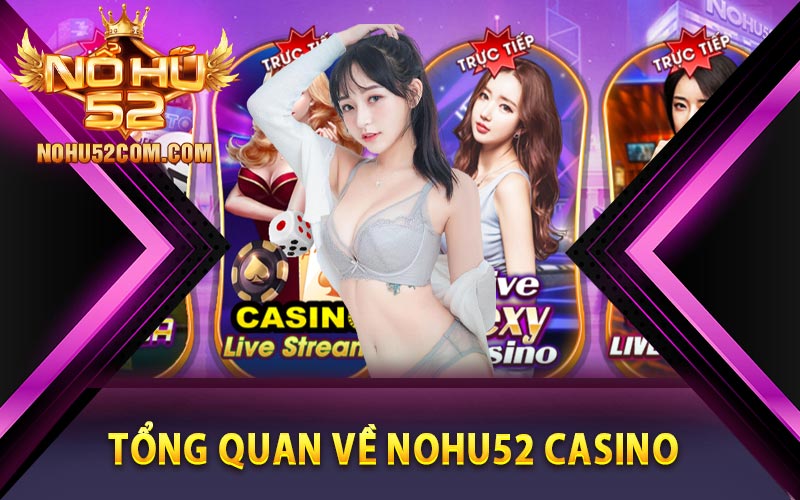 Nohu52 Casino - Live Casino Cũng Những MC Quyến Rũ 6 Tổng quan về Nohu52 Casino
